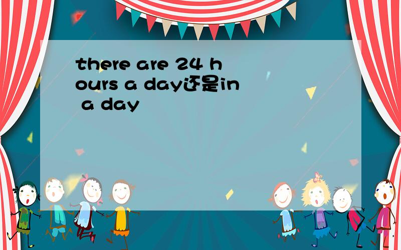 there are 24 hours a day还是in a day