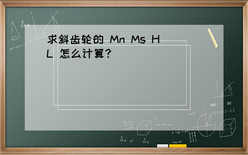 求斜齿轮的 Mn Ms H L 怎么计算?