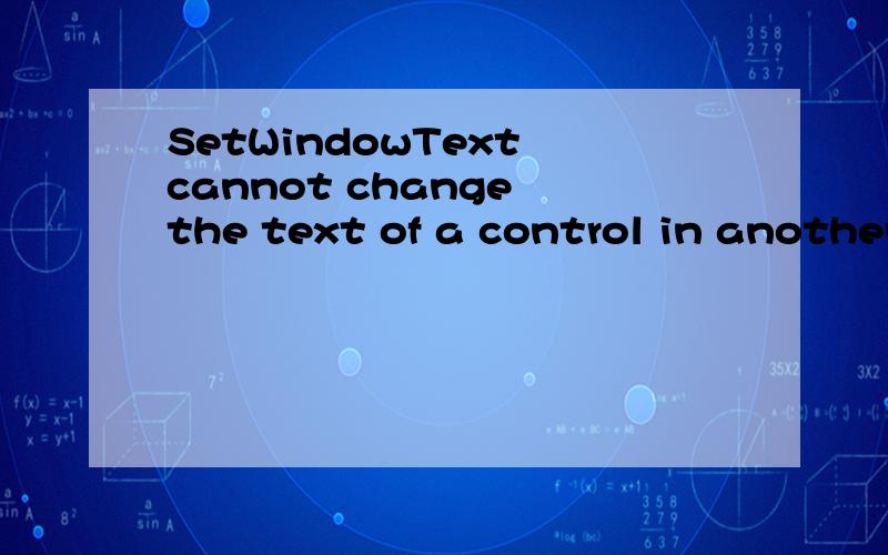 SetWindowText cannot change the text of a control in another application.这句话是什么意思?RT