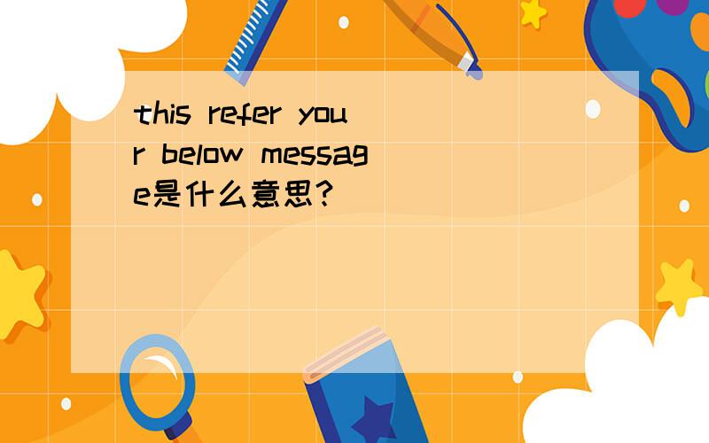 this refer your below message是什么意思?