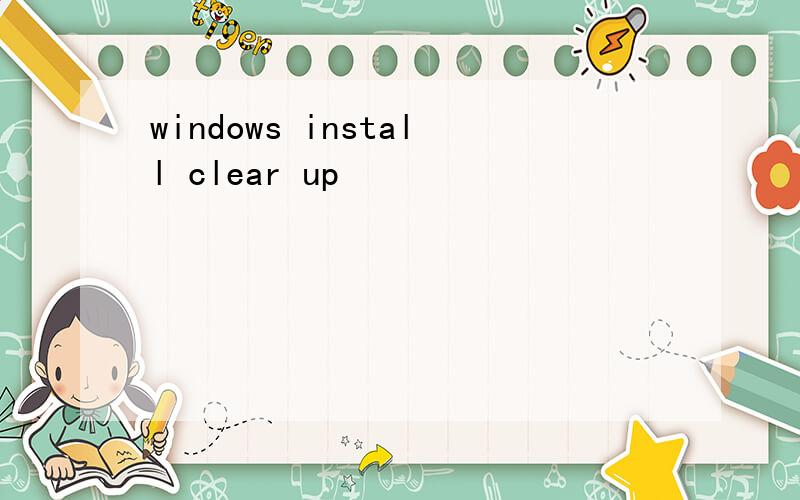 windows install clear up
