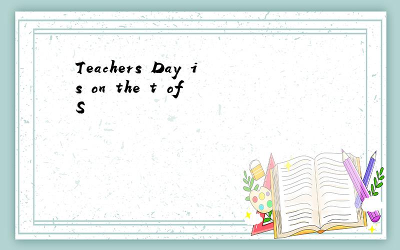 Teachers Day is on the t of S