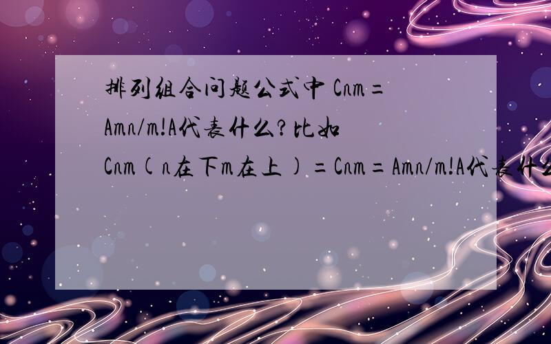 排列组合问题公式中 Cnm=Amn/m!A代表什么?比如Cnm(n在下m在上)=Cnm=Amn/m!A代表什么?比如 C42(4在下2在上)这个怎么换算?可以把 完整的公式给我吗?