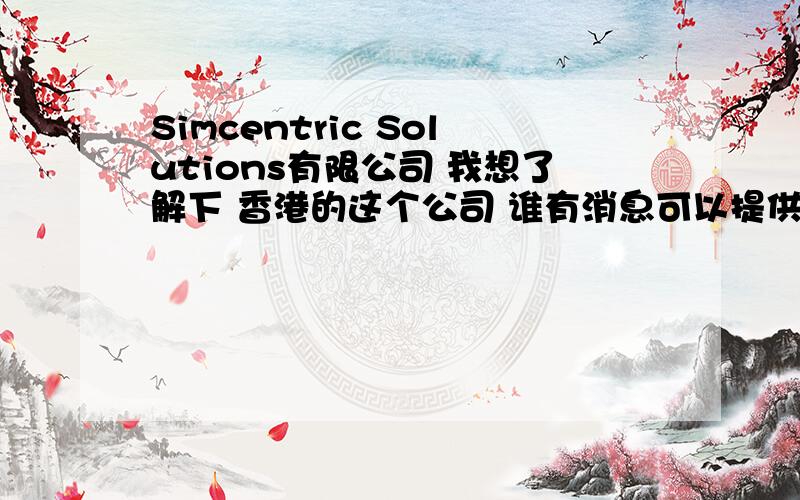 Simcentric Solutions有限公司 我想了解下 香港的这个公司 谁有消息可以提供下!那怎么看他们公司的网址?