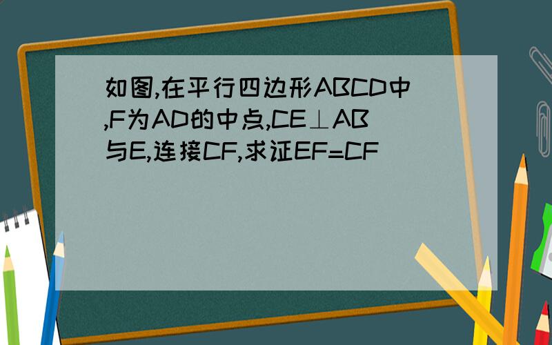 如图,在平行四边形ABCD中,F为AD的中点,CE⊥AB与E,连接CF,求证EF=CF
