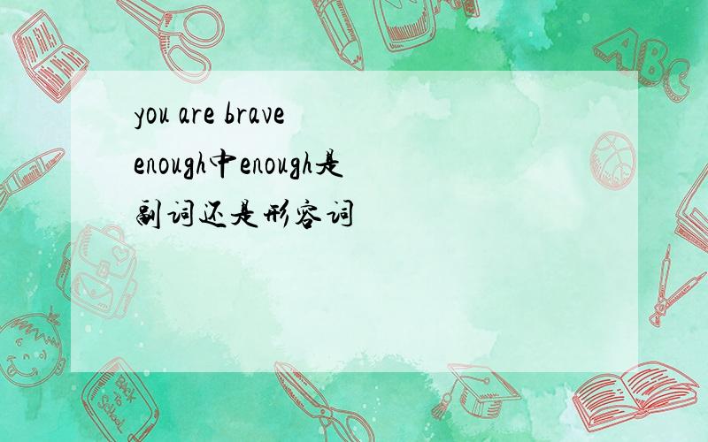 you are brave enough中enough是副词还是形容词