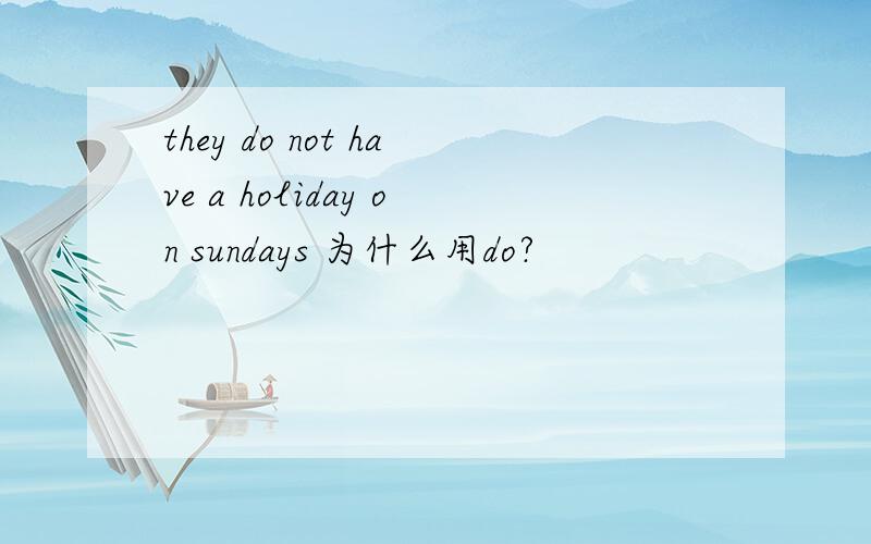 they do not have a holiday on sundays 为什么用do?