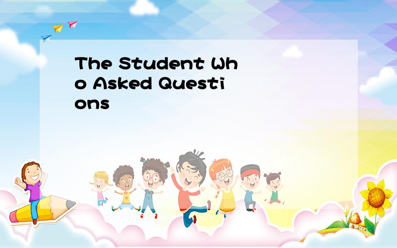 The Student Who Asked Questions