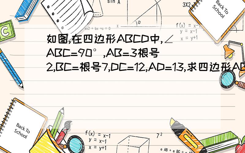 如图,在四边形ABCD中,∠ABC=90°,AB=3根号2,BC=根号7,DC=12,AD=13,求四边形ABCD的面积