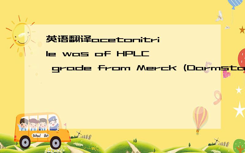 英语翻译acetonitrile was of HPLC grade from Merck (Darmstadt,Germany)