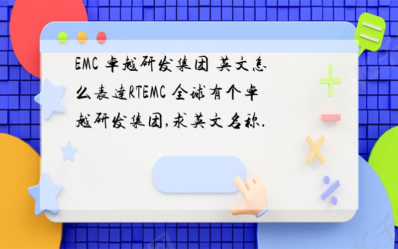 EMC 卓越研发集团 英文怎么表达RTEMC 全球有个卓越研发集团,求英文名称.