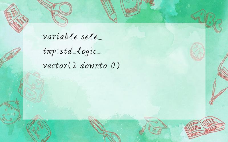 variable sele_tmp:std_logic_vector(2 downto 0)