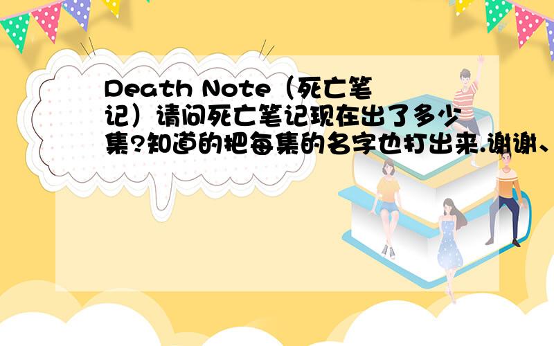 Death Note（死亡笔记）请问死亡笔记现在出了多少集?知道的把每集的名字也打出来.谢谢、最好有连接地址、