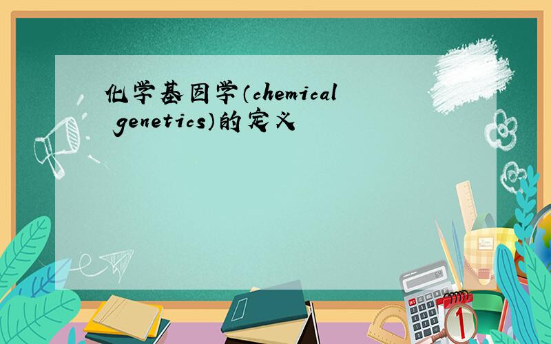 化学基因学（chemical genetics）的定义