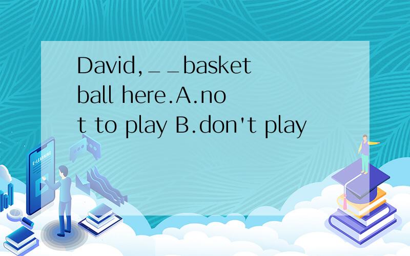 David,__basketball here.A.not to play B.don't play