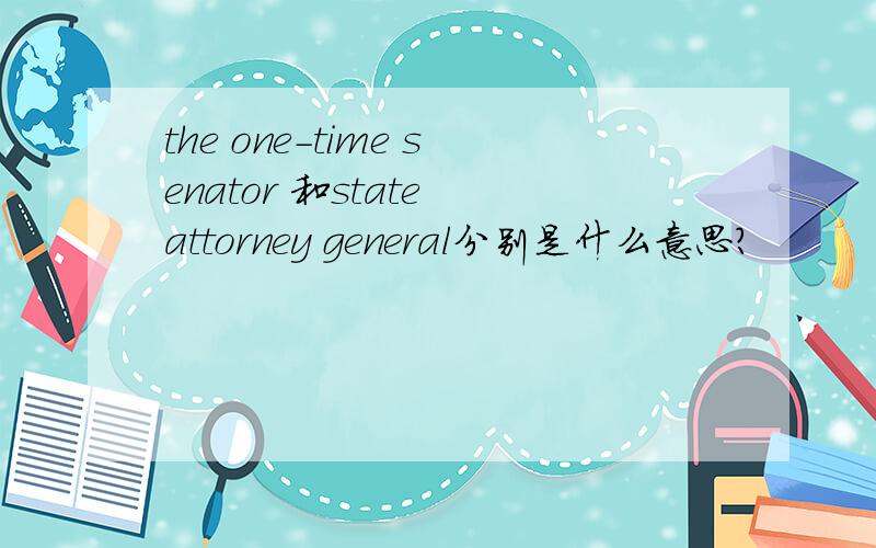 the one-time senator 和state attorney general分别是什么意思?