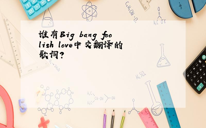 谁有Big bang foolish love中文翻译的歌词?
