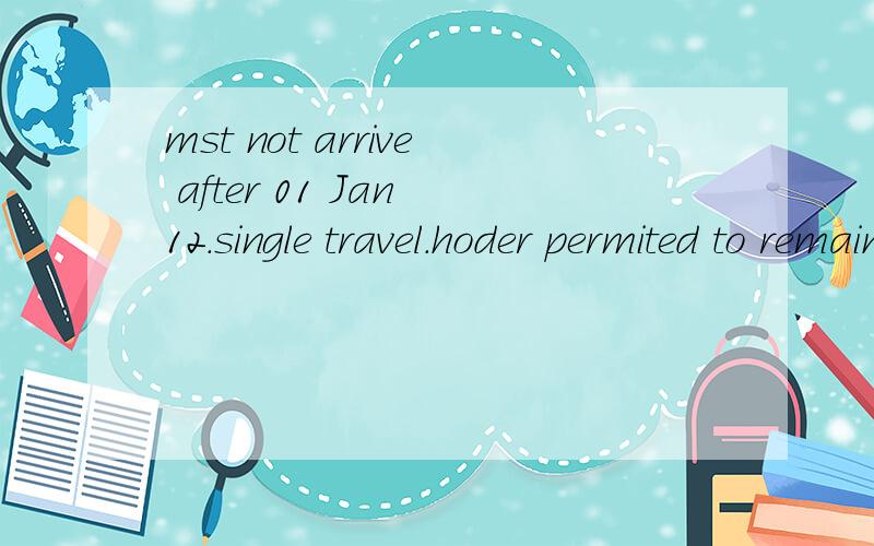 mst not arrive after 01 Jan 12.single travel.hoder permited to remain in australia for 03 months这个澳洲676签证,是给了一年单次,3个月,请问,一年多次往返的,签证上英语会怎么说?