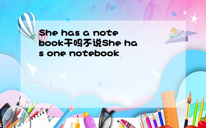 She has a notebook干吗不说She has one notebook