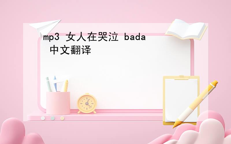 mp3 女人在哭泣 bada 中文翻译