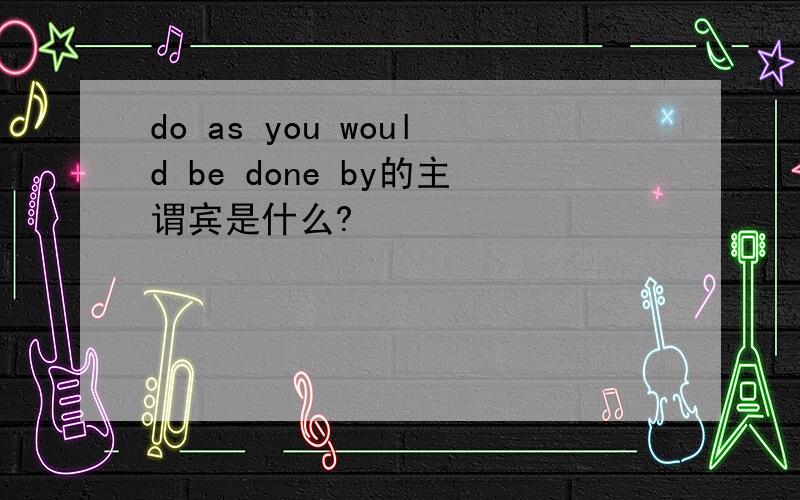 do as you would be done by的主谓宾是什么?