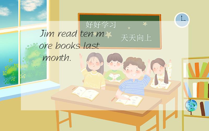 Jim read ten more books last month.