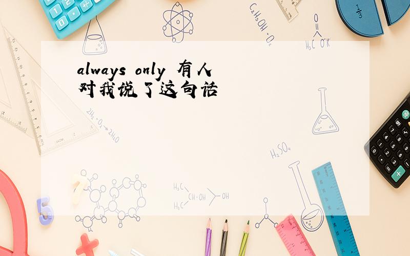 always only 有人对我说了这句话