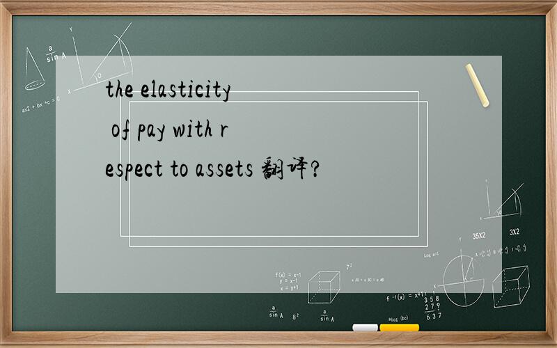 the elasticity of pay with respect to assets 翻译?
