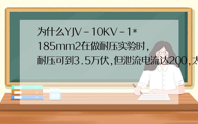 为什么YJV-10KV-1*185mm2在做耐压实验时,耐压可到3.5万伏,但泄流电流达200,太大.电缆是穿水泥管直埋的