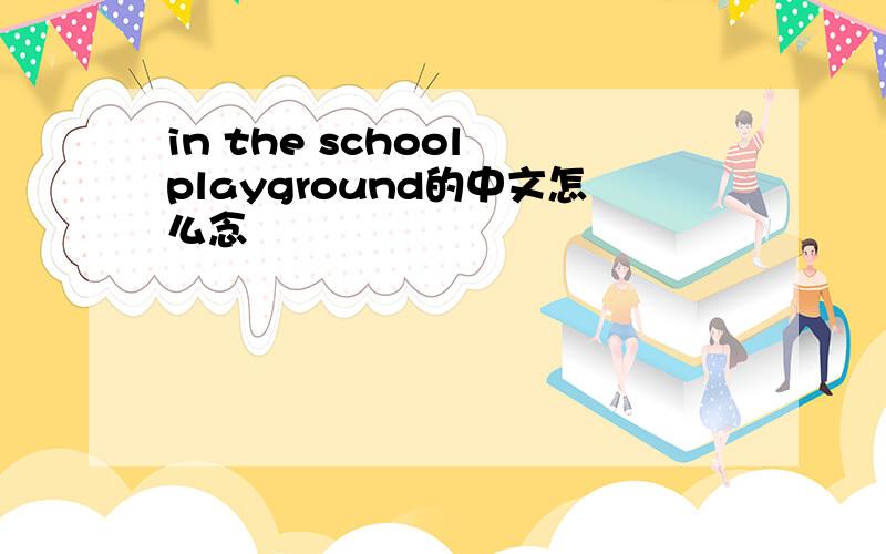 in the school playground的中文怎么念