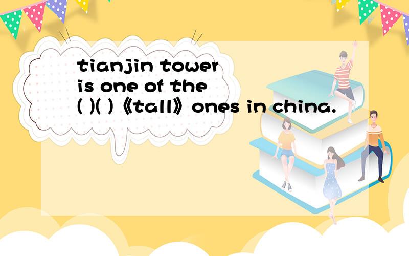 tianjin tower is one of the ( )( )《tall》ones in china.