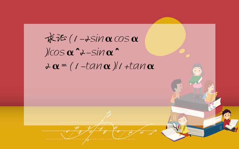 求证（1-2sinαcosα)/cosα^2-sinα^2α=(1-tanα)/1+tanα
