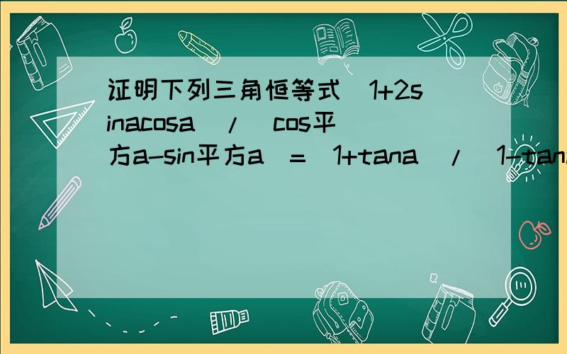 证明下列三角恒等式(1+2sinacosa)/(cos平方a-sin平方a)=(1+tana)/(1-tana)