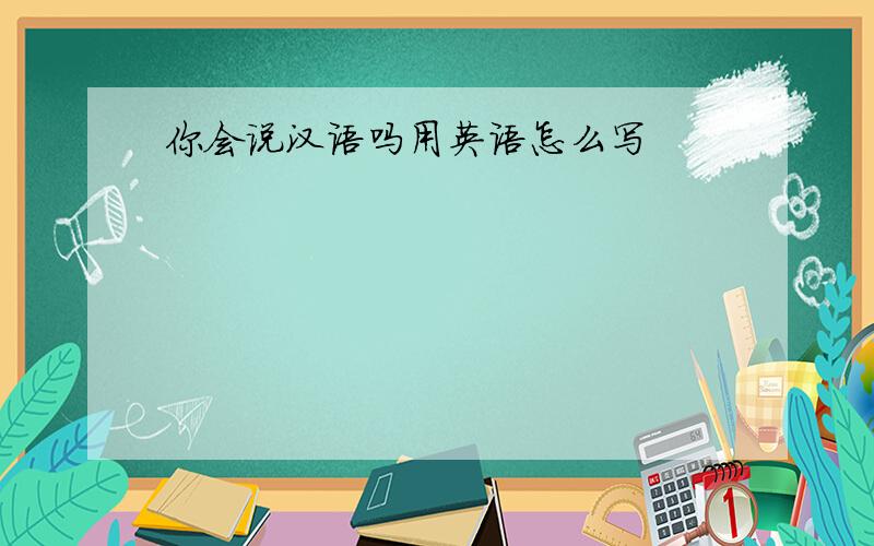你会说汉语吗用英语怎么写