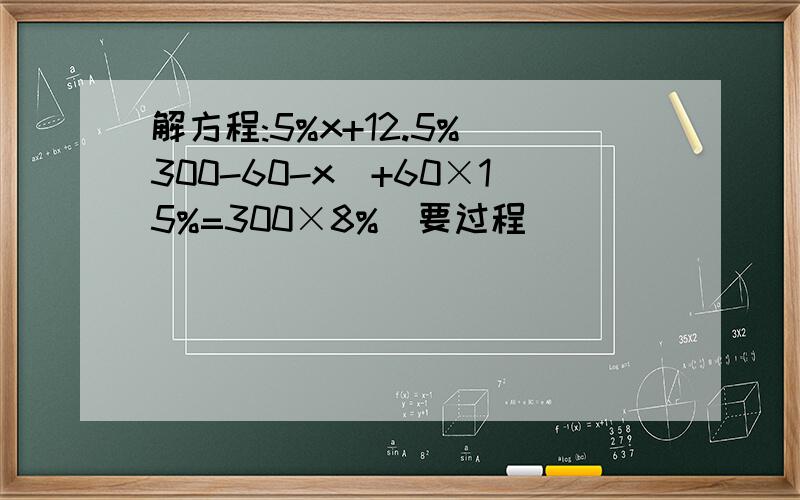 解方程:5%x+12.5%(300-60-x)+60×15%=300×8%(要过程)