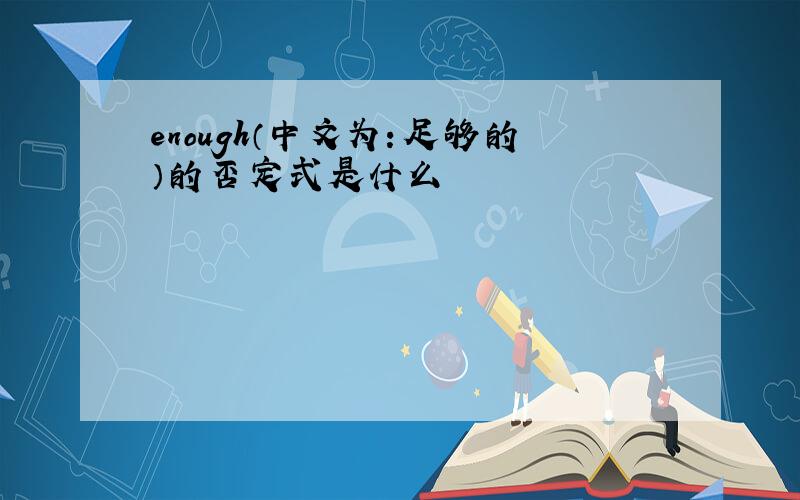 enough（中文为：足够的）的否定式是什么
