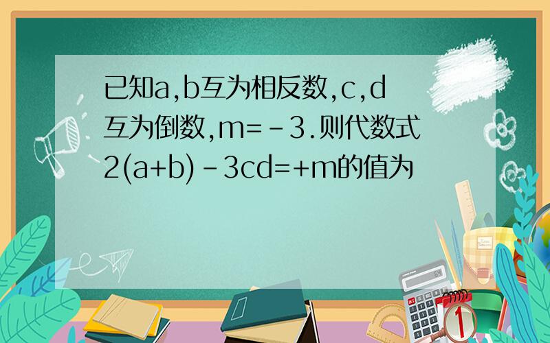 已知a,b互为相反数,c,d互为倒数,m=-3.则代数式2(a+b)-3cd=+m的值为