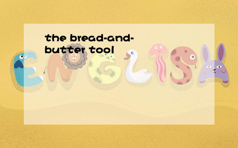 the bread-and-butter tool