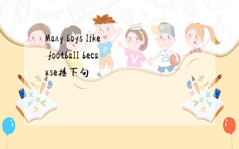 Many boys like football because接下句
