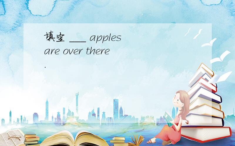 填空 ___ apples are over there.