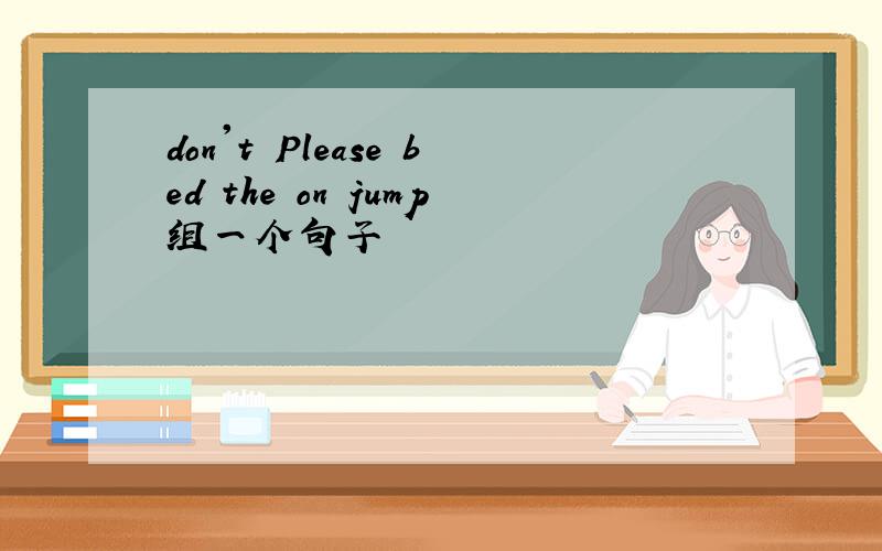 don't Please bed the on jump组一个句子