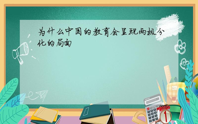 为什么中国的教育会呈现两极分化的局面