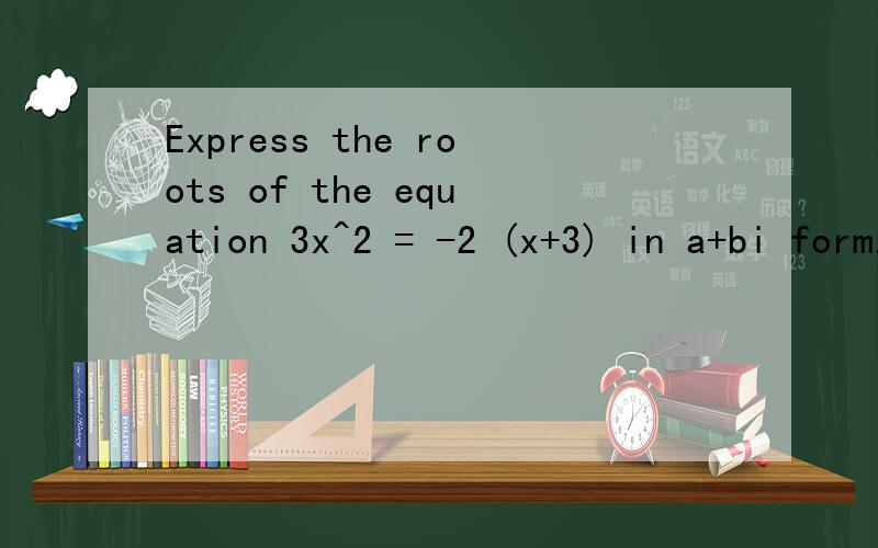 Express the roots of the equation 3x^2 = -2 (x+3) in a+bi form.