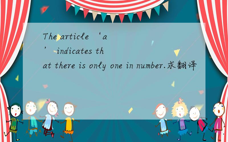 The article ‘a’ indicates that there is only one in number.求翻译