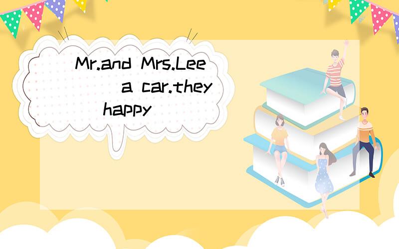 Mr.and Mrs.Lee（ ）a car.they（ ）happy