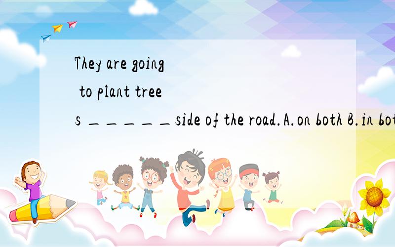 They are going to plant trees _____side of the road.A.on both B.in both C.on either D.in either