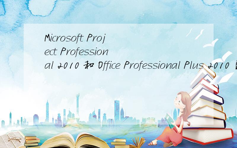 Microsoft Project Professional 2010 和 Office Professional Plus 2010 区别请问这2个版本有什么区别,我们单位搞活动跟微软,70一套正版的,这2个有啥区别呢?只能买一套,