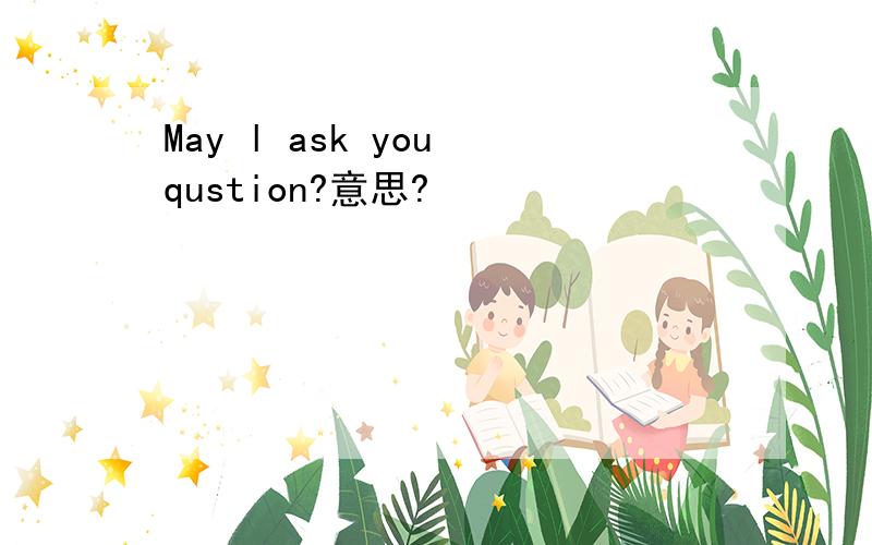 May l ask you qustion?意思?