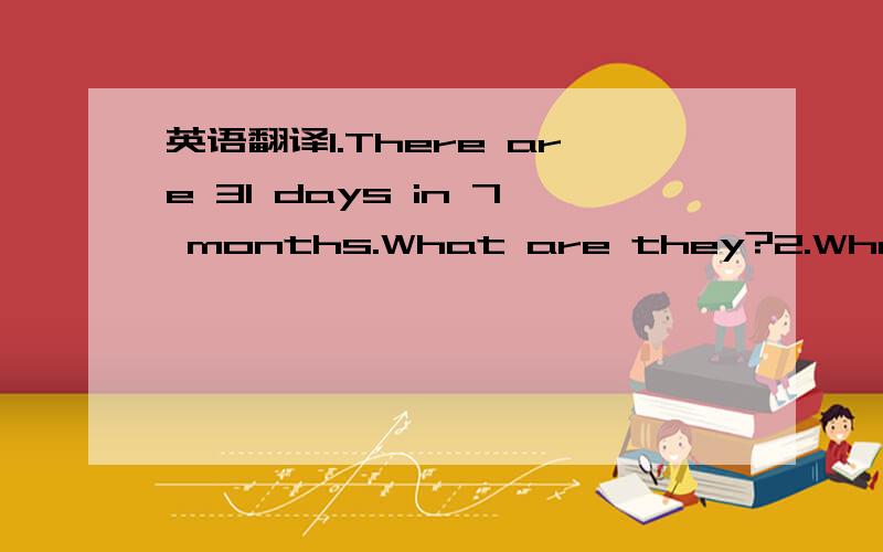 英语翻译1.There are 31 days in 7 months.What are they?2.When is women`s Day?3.Father`s Day is?全部用英语回答