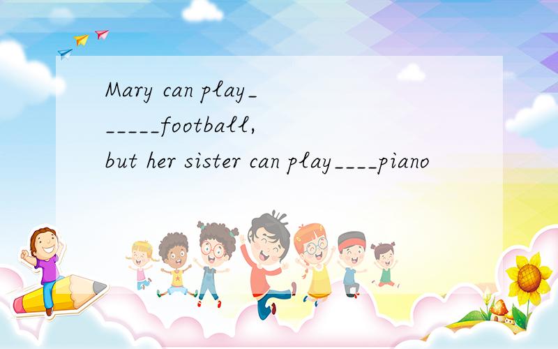 Mary can play______football,but her sister can play____piano